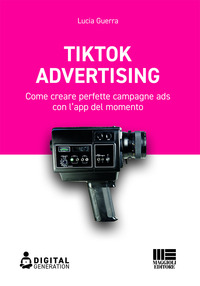 TIKTOK ADVERTISING - COME CREARE PERFETTE CAMPAGNE ADS CON L\'APP DEL MOMENTO