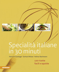 SPECIALITA\' ITALIANE IN 30 MINUTI - 120 RICETTE FACILI E SQUISITE