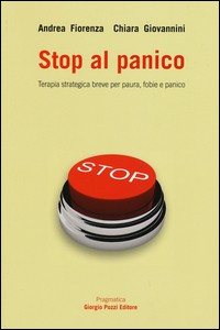 STOP AL PANICO - TERAPIA STRATEGICA BREVE PER PAURA FOBIE E PANICO di FIORENZA A. - GIOVANNINI C.
