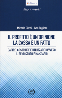 PROFITTO E\' UN\'OPINIONE LA CASSA E\' UN FATTO - CAPIRE COSTRUIRE E UTILIZZARE DAVVERO IL RENDICONTO