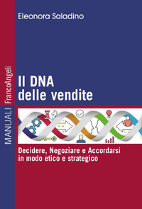 DNA DELLE VENDITE - DECIDERE NEGOZIARE E ACCORDARSI IN MODO ETICO E STRATEGICO