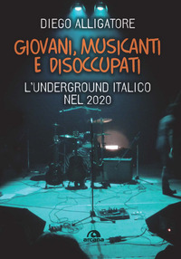 GIOVANI MUSICANTI E DISOCCUPATI - L\'UNDERGROUND ITALICO NEL 2020