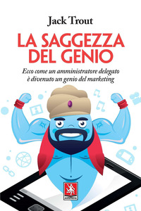 SAGGEZZA DEL GENIO - ECCO COME UN AMMINISTRATORE DELEGATO E\' DIVENUTO UN GENIO DEL MARKETING