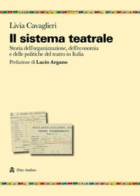SISTEMA TEATRALE STORIA DELL\'ORGANIZZAZIONE, DELL\'ECONOMIA E DELLE POLITICHE DEL TEATRO IN ITAL