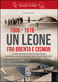 1906 - 1918 UN LEONE FRA BRENTA E CISMON