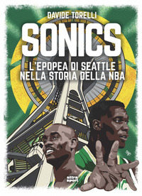 SONICS - L\'EPOPEA DI SEATTLE NELLA STORIA DELL\'NBA