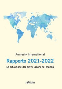 AMNESTY INTERNATIONAL RAPPORTO 2021 - 2022 LA SITUAZIONE DEI DIRITTI UMANI NEL MONDO