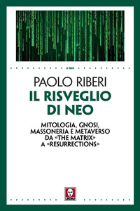 RISVEGLIO DI NEO - MITOLOGIA GNOSI MASSONERIA E METAVERSO DA THE MATRIX A«RESURRECTIONS