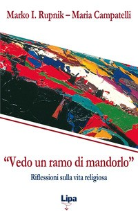 VEDO UN RAMO DI MANDORLO - RIFLESSIONI SULLA VITA RELIGIOSA di RUPNIK M.I. - CAMPATELLI M.