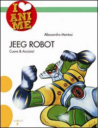 JEEG ROBOT - CUORE E ACCIAIO !