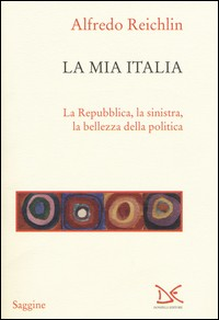 MIA ITALIA - LA REPUBBLICA LA SINISTRA LA BELLEZZA DELLA POLITICA di REICHLIN ALFREDO