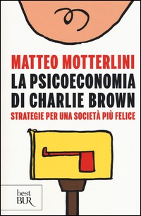 PSICOECONOMIA DI CHARLIE BROWN - STRATEGIE PER UNA SOCIETA\' PIU\' FELICE di MOTTERLINI MATTEO