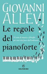 REGOLE DEL PIANOFORTE - 33 NOTE DI MUSICA E FILOSOFIA PER UNA VITA FUORI DALL\'ORDINARIO