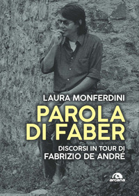 PAROLA DI FABER - DISCORSI IN TOUR DI FABRIZIO DE ANDRE\'
