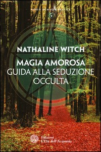 MAGIA AMOROSA - GUIDA ALLA SEDUZIONE OCCULTA di WITCH NATHALINE
