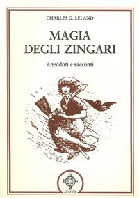 MAGIA DEGLI ZINGARI - ANEDDOTI RACCONTI di LELAND CHARLES G.