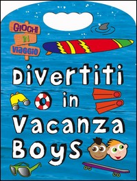 DIVERTITI IN VACANZA BOYS - GIOCHI IN VIAGGIO