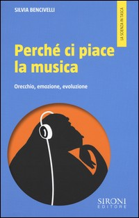PERCHE\' CI PIACE LA MUSICA - ORECCHIO EMOZIONE EVOLUZIONE di BENCIVELLI SILVIA