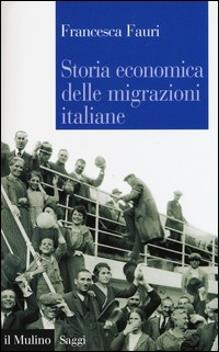 STORIA ECONOMICA DELLE MIGRAZIONI ITALIANE di FAURI FRANCESCA