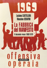 FABBRICA DEL MANIFESTO - IL DECENNIO ROSSO 1969 - 1979