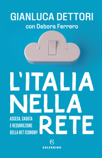 ITALIA NELLA RETE - ASCESA CADUTA E RESURREZIONE DELLA NET ECONOMY