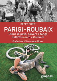 PARIGI ROUBAIX - STORIE DI PAVE\' POLVERE E FANGO DALL\'OTTOCENTO A COLBRELLI