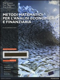 METODI MATEMATICI PER L\'ANALISI ECONOMICA E FINANZIARIA di SYDSAETER K. - HAMMOND P. LA TORRE D. (CUR.)