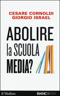 ABOLIRE LA SCUOLA MEDIA ? di CORNOLDI C. - ISRAEL G.