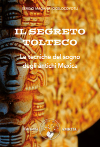 SEGRETO TOLTECO - LE TECNICHE DEL SOGNO DEGLI ANTICHI MEXICA