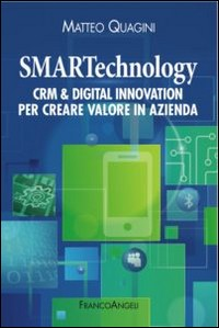 SMARTECHNOLOGY - CRM AND DIGITAL INNOVATION PER CREARE VALORE IN AZIENDA di QUAGINI MATTEO
