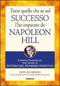 TUTTO QUELLO CHE SO SUL SUCCESSO L\'HO IMPARATO DA NAPOLEON HILL di GREEN DON M.