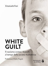 WHITE GUILT - IL RAZZISMO CONTRO I BIANCHI AL TEMPO DELLA SOCIETA\' MULTIETNICA