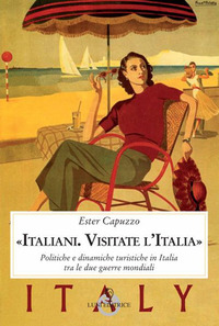 ITALIANI VISITATE L\'ITALIA - POLITICHE E DINAMICHE TURISTICHE IN ITALIA TRA LE DUE GUERRE MOND...