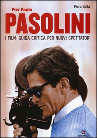 PIER PAOLO PASOLINI - I FILM GUIDA CRITICA PER NUOVI SPETTATORI di SPILA PIERO