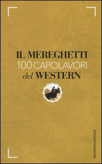 MEREGHETTI - 100 CAPOLAVORI DEL WESTERN di MEREGHETTI PAOLO