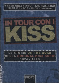 IN TOUR CON I KISS - LE STORIE ON THE ROAD DELLA ORIGINAL KISS KREW 1974 - 1976 di ORECKINTO P. - SMALLING J.R. - MUNROE R. - CA