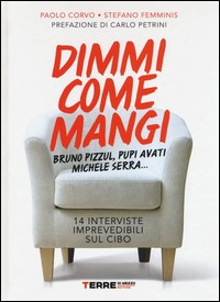 DIMMI COME MANGI - 14 INTERVISTE IMPREVEDIBILI SUL CIBO di CORVO P. - FEMMINIS S.