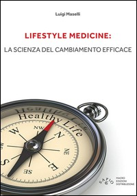 LIFESTYLE MEDICINE - LA SCIENZA DEL CAMBIAMENTO EFFICACE di MASELLI LUIGI