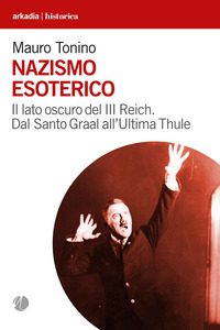 NAZISMO ESOTERICO - IL LATO OSCURO DEL III REICH DAL SANTO GRAAL ALL\'ULTIMA THULE