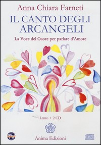CANTO DEGLI ARCANGELI + CD - LA VOCE DEL CUORE PER PARLARE D\'AMORE di FARNETI ANNA CHIARA