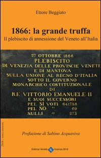 1866 LA GRANDE TRUFFA - IL PLEBISCITO DI ANNESSIONE DEL VENETO ALL\'ITALIA di BEGGIATO ETTORE