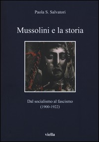 MUSSOLINI E LA STORIA. DAL SOCIALISMO AL FASCISMO (1900-1922) di SALVATORI PAOLA S.