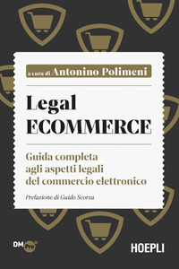 LEGAL ECOMMERCE - GUIDA COMPLETA AGLI ASPETTI LEGALI DEL COMMERCIO ELETTRONICO