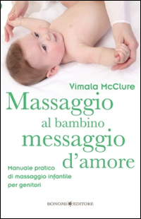 MASSAGGIO AL BAMBINO MESSAGGIO D\'AMORE - MANUALE PRATICO DI MASSAGGIO INFANTILE PER GENITORI