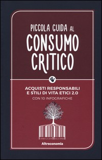 PICCOLA GUIDA AL CONSUMO CRITICO - ACQUISTI RESPONSABILI E STILI DI VITA ETICI 2.0