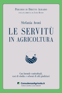 SERVITU\' IN AGRICOLTURA - CON FORMULE CONTRATTUALI CASI DI STUDIO E SCHEMI DI ATTI GIUDIZIARI