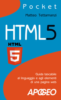 HTML 5 - GUIDA TASCABILE AL LINGUAGGIO E AGLI ELEMENTI DI UNA PAGINA WEB