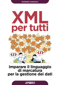 XML PER TUTTI - IMPARARE IL LINGUAGGIO DI MARCATURA PER LA GESTIONE DEI DATI