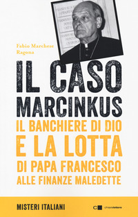 CASO MARCINKUS - IL BANCHIERE DI DIO E LA LOTTA DI PAPA FRANCESCO ALLE FINANZE MALEDETTE
