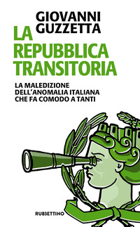 REPUBBLICA TRANSITORIA - LA MALEDIZIONE DELL\'ANOMALIA ITALIANA CHE FA COMODO A TANTI